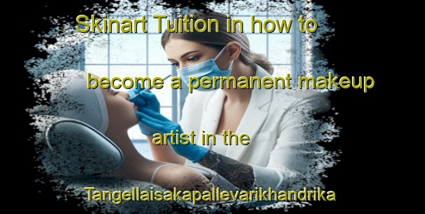 Skinart Tuition in how to become a permanent makeup artist in the Tangellaisakapallevarikhandrika area | PermanentmakeupTraining | PermanentmakeupClasses | SkinartTraining-India